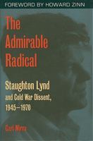 The Admirable Radical: Staughton Lynd and Cold War Dissent, 1945-1970 160635051X Book Cover