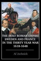 The Holy Roman Empire, Sweden, and France in the Thirty Year War, 1618-1648 1643501984 Book Cover