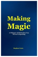 Making Magic: A Whisper of Motivation You Weren't Expecting 1300502258 Book Cover