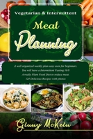 Vegetarian & Intermittent Meal Planning: A well organized weekly plan easy even for beginners. You will have a Intermittent Fasting 16/8 A really Plant Food Diet to reduce meat. 1660699592 Book Cover