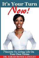 It's Your Turn NOW!: 7 Secrets to Living Life on Your Own Terms 099733410X Book Cover