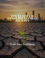 The Ultimate Entrepreneurial Journey: From Zero To Millions B0FNX848BP Book Cover