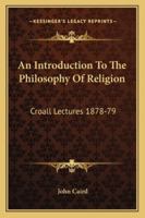 An Introduction To The Philosophy Of Religion: Croall Lectures 1878-79 1428640118 Book Cover