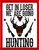 Get In Loser We' Are Going Hunting: Hunters Games Book 1676694331 Book Cover