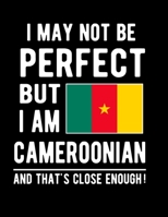 I May Not Be Perfect But I Am Cameroonian And That's Close Enough!: Funny Notebook 100 Pages 8.5x11 Notebook Cameroon Family Heritage African Gifts 1677281480 Book Cover