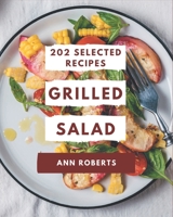 202 Selected Grilled Salad Recipes: Grilled Salad Cookbook - Where Passion for Cooking Begins B08P4S8Z16 Book Cover