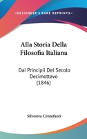 Alla Storia Della Filosofia Italiana: Dai Principii Del Secolo Decimottavo Fino Ai Tempi Presenti 1166753190 Book Cover
