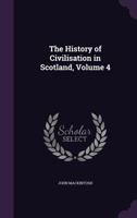 The History of Civilisation in Scotland, Volume 4 1357314523 Book Cover