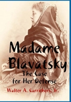 Madame Blavatsky: The Case for Her Defense Against the Hodgson-Coulomb Attack 1387064479 Book Cover