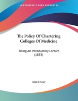 The Policy Of Chartering Colleges Of Medicine: Being An Introductory Lecture 1169539807 Book Cover