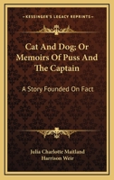 Cat and Dog, or, Memoirs of Puss and the Captain: A Story Founded on Fact 9354360998 Book Cover