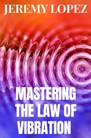 Mastering The Law of Vibration B09RM4C1RG Book Cover