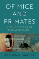 Of Mice and Primates: Virtue Ethics and Animal Research 0190089954 Book Cover