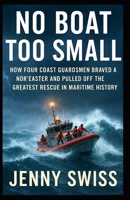No Boat Too Small: How Four Coast Guardsmen Braved a Nor’easter and Pulled Off the Greatest Rescue in Maritime History B0FT1BTNG2 Book Cover
