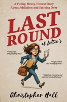 Last Round at Lottie’s: A Funny, Messy, Honest Story About Addiction and Starting Over (Humour in Humanity) B0G3P2D3SG Book Cover