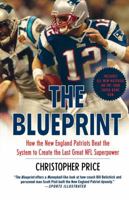 The Blueprint: How the New England Patriots Beat the System to Create the Last Great NFL Superpower 0312384858 Book Cover