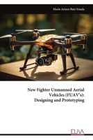 New Fighter Unmanned Aerial Vehicles (FUAV’s): Designing and Prototyping 9999314694 Book Cover