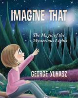 Imagine That: The Magic of the Mysterious Lights 1977202675 Book Cover