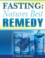 Fasting: Nature's Best Remedy 1534814701 Book Cover