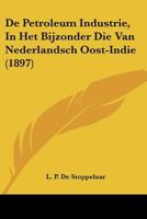 De Petroleum Industrie, In Het Bijzonder Die Van Nederlandsch Oost-Indie (1897) 1160061262 Book Cover