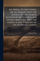 An Appeal to the Gospel, Or, an Inquiry Into the Justice of the Charge, Alleged by Methodists and Other Objectors, That the Gospel Is Not Preached by the National Clergy: In a Series of Discourses Del 0530117800 Book Cover