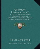 Gnomon Psalmorum V2: In Quo Ex Nativa Verborum Vi Simplicitas, Profunditas Concinnitas Salubritas Sensuum Coelestium Indicatur (1760) 1166213994 Book Cover