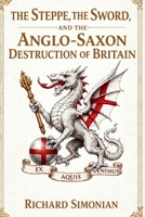 The Steppe, the Sword, and the Anglo-Saxon Destruction of Britain 1807008479 Book Cover