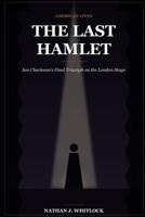 The Last Hamlet: Ian Charleson's Final Triumph on the London Stage B0HKC93FBS Book Cover