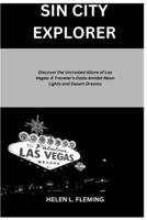 Sin City Explorer: Your Ultimate Guide to Las Vegas: Discover the Unrivaled Allure of Las Vegas: A Traveler's Oasis Amidst Neon Lights and Desert Dreams B0CPMLR4TM Book Cover