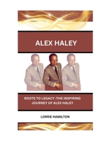 ALEX HALEY: Roots to Legacy: The Inspiring Journey of Alex Haley B0CS9S2VNM Book Cover