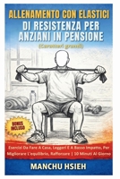 Allenamento Con Elastici Di Resistenza Per Anziani In Pensione (Caratteri grandi): Esercizi Da Fare A Casa, Leggeri E A Basso Impatto, Per Migliorare ... | 10 Minuti Al Giorno (Italian Edition) B0GW3LS8SF Book Cover