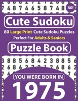 Cute Sudoku Puzzle Book: 80 Large Print Cute Sudoku Puzzles Perfect For Adults & Seniors: You Were Born In 1975: One Puzzles Per Page With Solutions B08T4H7D6Y Book Cover