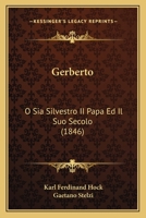 Gerberto: O Sia Silvestro II Papa Ed Il Suo Secolo (1846) 1144617650 Book Cover