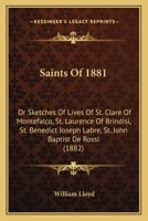 Saints of 1881: Or Sketches of Lives of St. Clare of Montefalco, St. Laurence of Brindisi, St. Benedict Joseph Labre, St. John Baptist de Rossi (1882) 3741178055 Book Cover