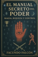 El Manual Secreto del Poder: Magia, Riqueza y Control (Spanish Edition) B0F7RXN24V Book Cover