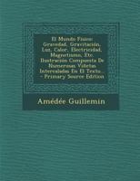 El Mundo Fisico: Gravedad, Gravitaci�n, Luz, Calor, Electricidad, Magnetismo, Etc. Ilustraci�n Compuesta De Numerosas Vi�etas Intercaladas En El Texto... 1293104051 Book Cover