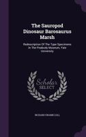 The Sauropod Dinosaur Barosaurus Marsh: Redescription Of The Type Specimens In The Peabody Museum, Yale University... 1018699287 Book Cover