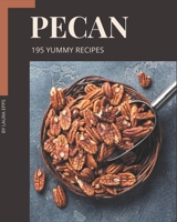 195 Yummy Pecan Recipes: A Must-have Yummy Pecan Cookbook for Everyone B08JVKFQDK Book Cover