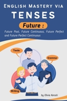 English Mastery via tenses (Future): Simple Future, Future Continuous, Future Perfect and Future Perfect Continuous B0F18PD59F Book Cover