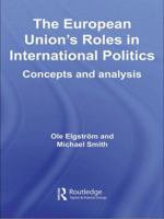 The European Union's Roles in International Politics: Concepts and Analysis 0415459990 Book Cover