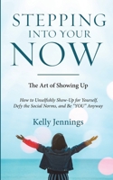Stepping Into Your Now: How to Unselfishly Show-Up for Yourself, Defy the Social Norms, and Be "YOU" Anyway B0C7YWDKS2 Book Cover