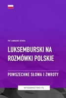 Luksemburski na Rozmówki Polskie - Powszechne Slowa I Zwroty (Polish Edition) B0CHL7R16R Book Cover