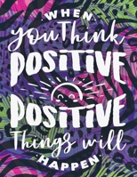 When You Think Positive, Positive Things Will Happen: Adult Coloring Book for Relaxation with Encouraging Positive Affirmations and Inspirational Quotes. B08RLQK8ZF Book Cover