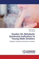 Studies On Metabolic Syndrome Indicators In Young Male Smokers: Metabolic Syndrome Indicators In Smokers 3659138797 Book Cover