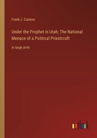 Under the Prophet in Utah; The National Menace of a Political Priestcraft: in large print 3368361929 Book Cover