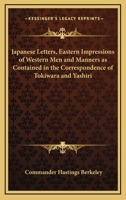 Japanese Letters: Eastern Impressions of Western Men and Manners, As Contained in the Correspondence of Tokiwara and Yashiri 1162728272 Book Cover