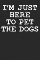 Notebook: I'm Just Here To Pet The Dogs Dot Grid 6x9 120 Pages 1691986763 Book Cover