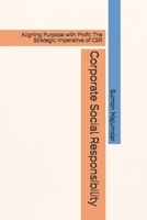 Corporate Social Responsibility: Aligning Purpose with Profit: The Strategic Imperative of CSR B0FQ3ZTTTN Book Cover