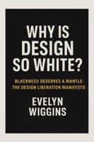 Why Is Design So White?: Blackness Deserves a Mantle: The Design Liberation Manifesto B0FH2D8H23 Book Cover