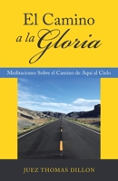El Camino a La Gloria: Meditaciones Sobre El Camino De Aqu� Al Cielo 1664246029 Book Cover